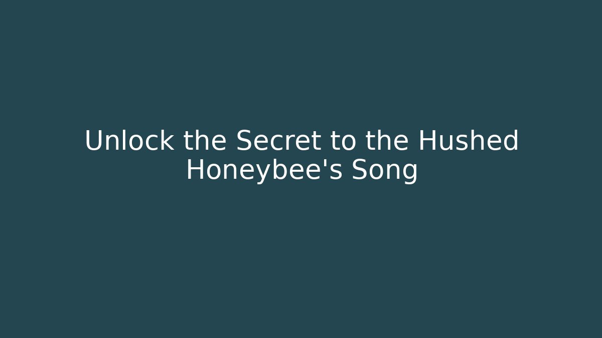 Unlock the Secret to the Hushed Honeybee's Song
