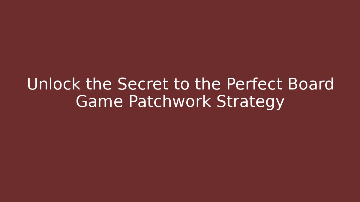 Unlock the Secret to the Perfect Board Game Patchwork Strategy