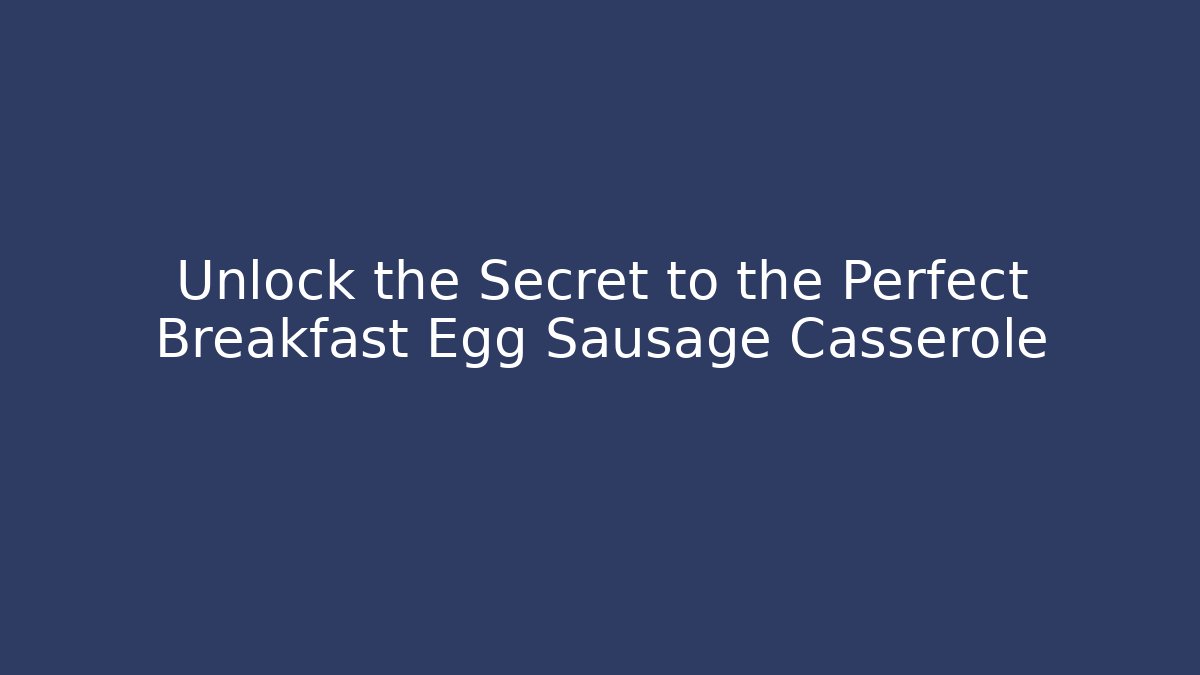 Unlock the Secret to the Perfect Breakfast Egg Sausage Casserole
