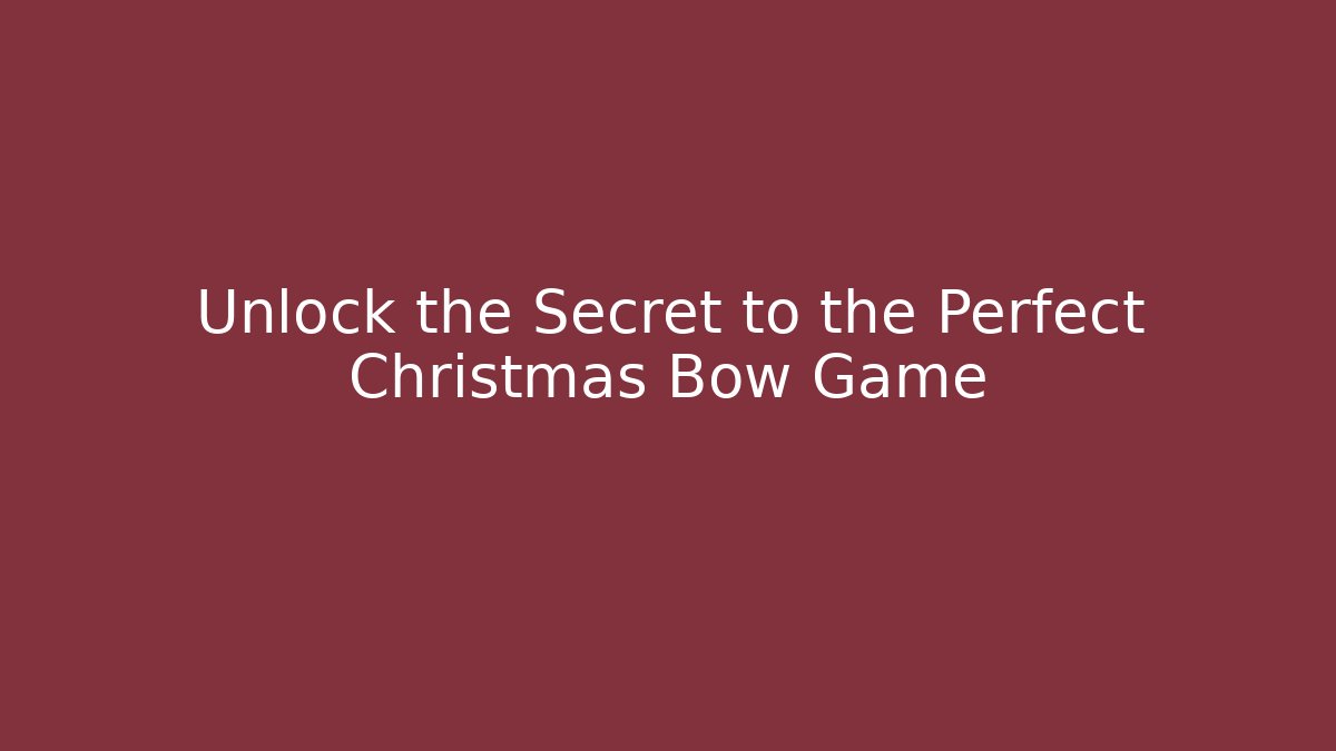 Unlock the Secret to the Perfect Christmas Bow Game