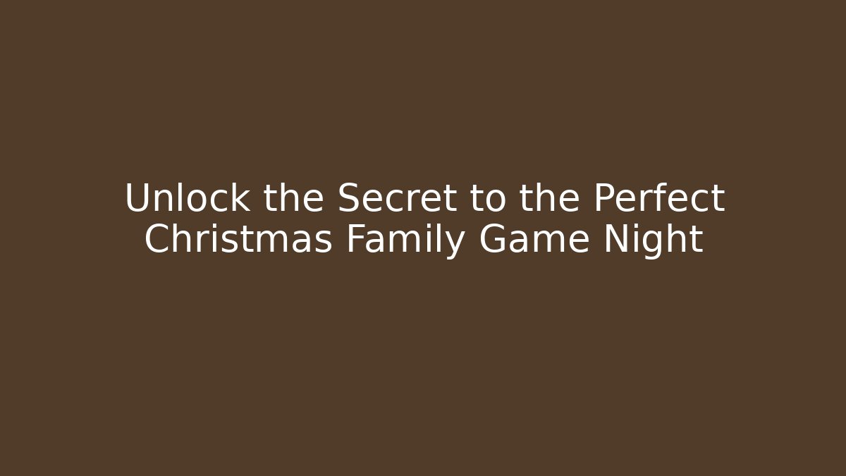Unlock the Secret to the Perfect Christmas Family Game Night