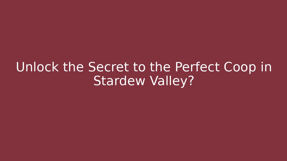 Unlock the Secret to the Perfect Coop in Stardew Valley?