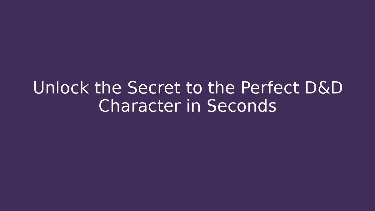 Unlock the Secret to the Perfect D&D Character in Seconds