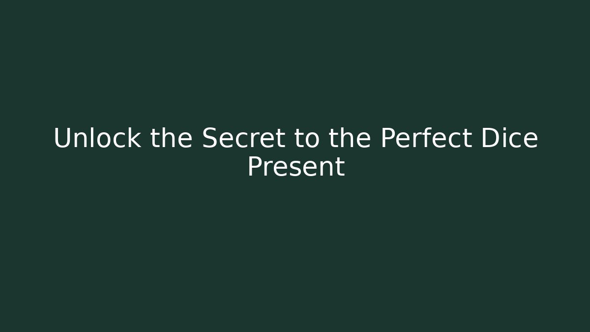 Unlock the Secret to the Perfect Dice Present