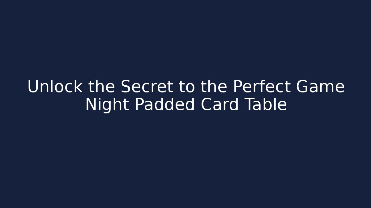 Unlock the Secret to the Perfect Game Night Padded Card Table