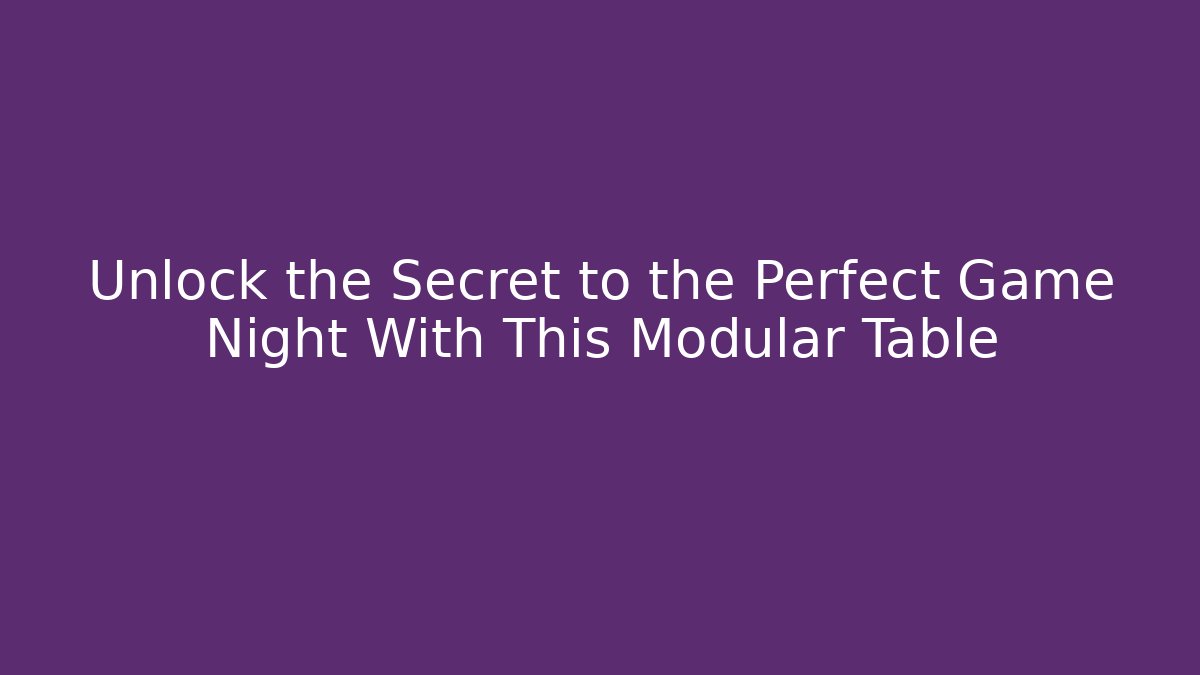 Unlock the Secret to the Perfect Game Night With This Modular Table