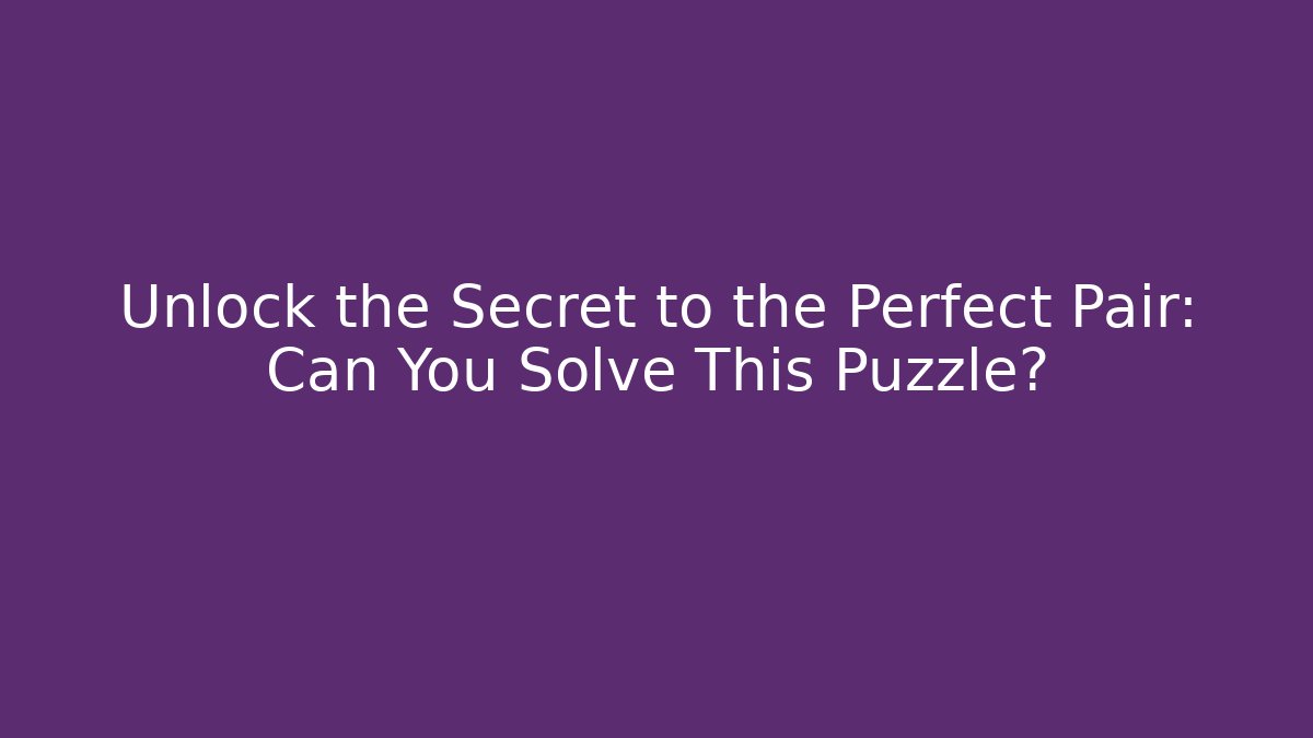 Unlock the Secret to the Perfect Pair: Can You Solve This Puzzle?