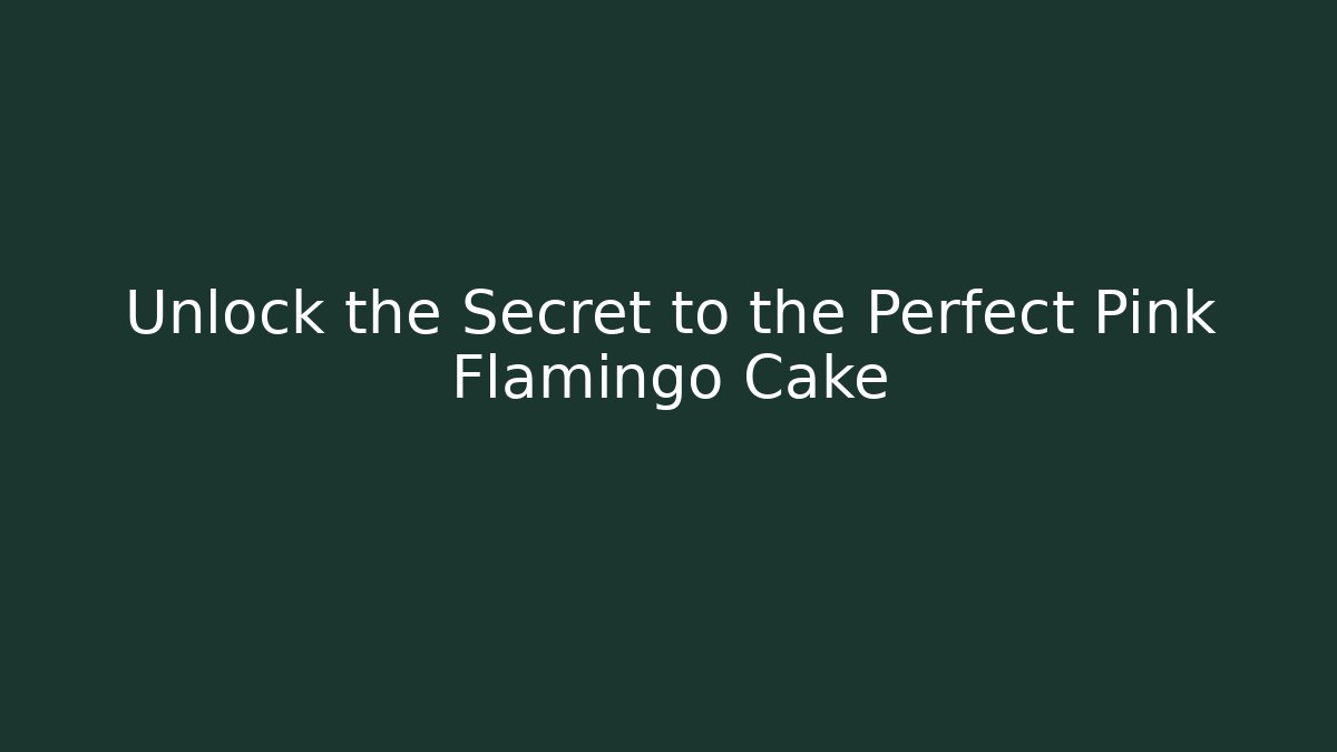 Unlock the Secret to the Perfect Pink Flamingo Cake