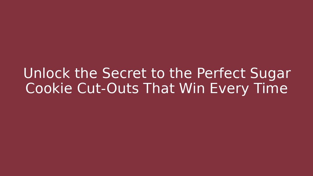 Unlock the Secret to the Perfect Sugar Cookie Cut-Outs That Win Every Time