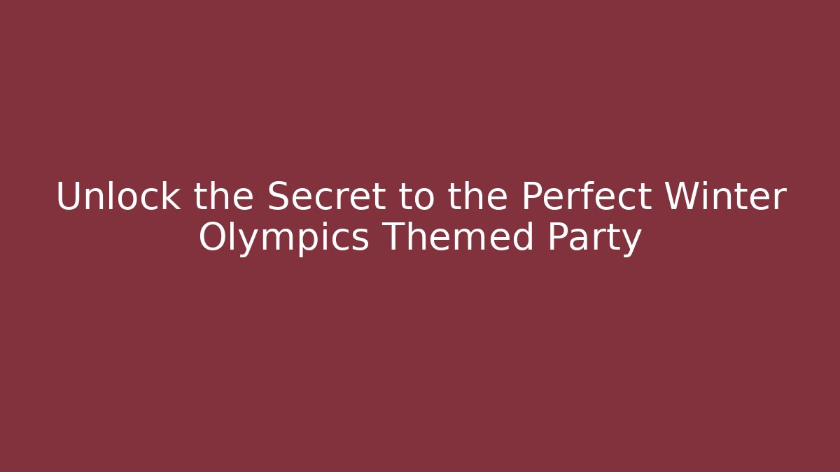 Unlock the Secret to the Perfect Winter Olympics Themed Party
