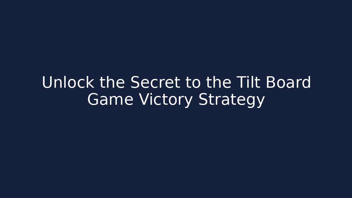 Unlock the Secret to the Tilt Board Game Victory Strategy