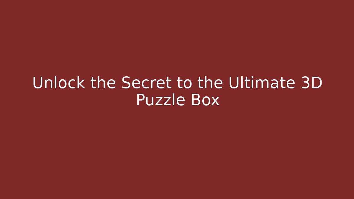 Unlock the Secret to the Ultimate 3D Puzzle Box