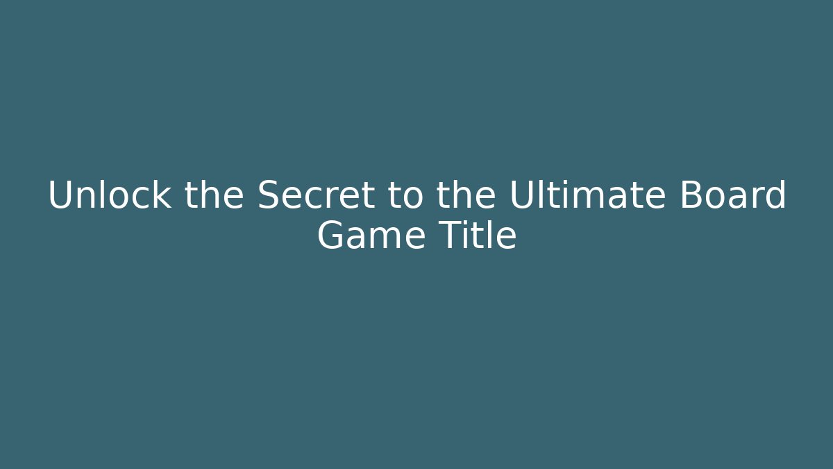 Unlock the Secret to the Ultimate Board Game Title