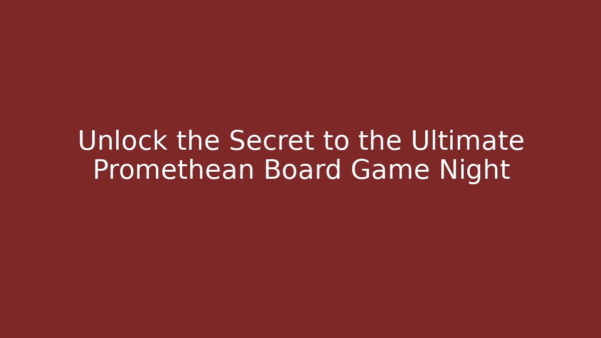 Unlock the Secret to the Ultimate Promethean Board Game Night