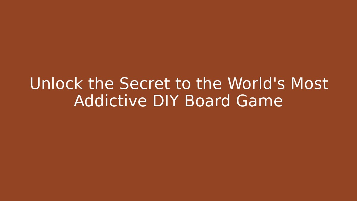 Unlock the Secret to the World’s Most Addictive DIY Board Game