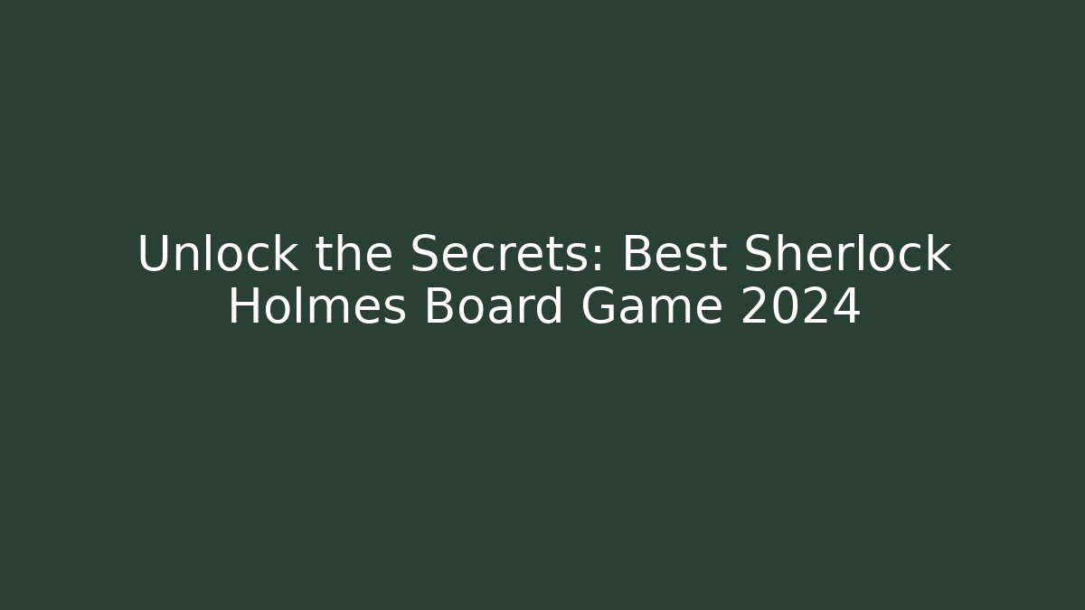Unlock the Secrets: Best Sherlock Holmes Board Game 2024