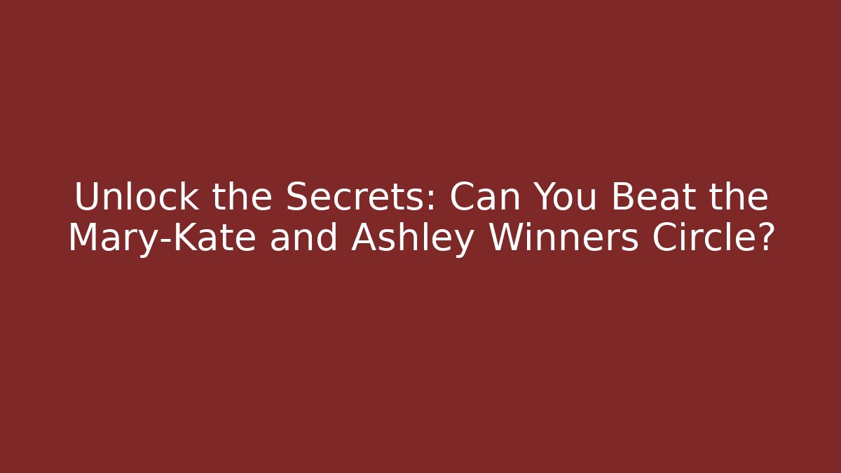 Unlock the Secrets: Can You Beat the Mary-Kate and Ashley Winners Circle?