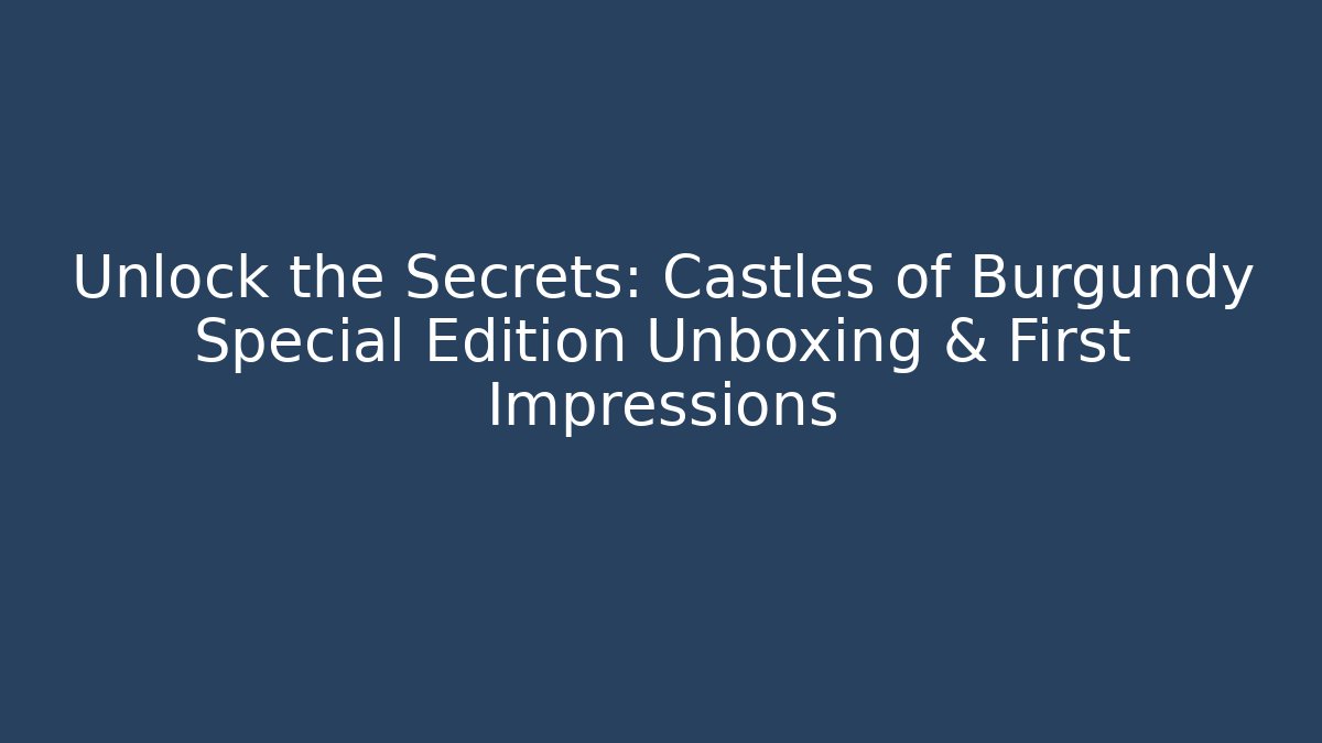 Unlock the Secrets: Castles of Burgundy Special Edition Unboxing & First Impressions