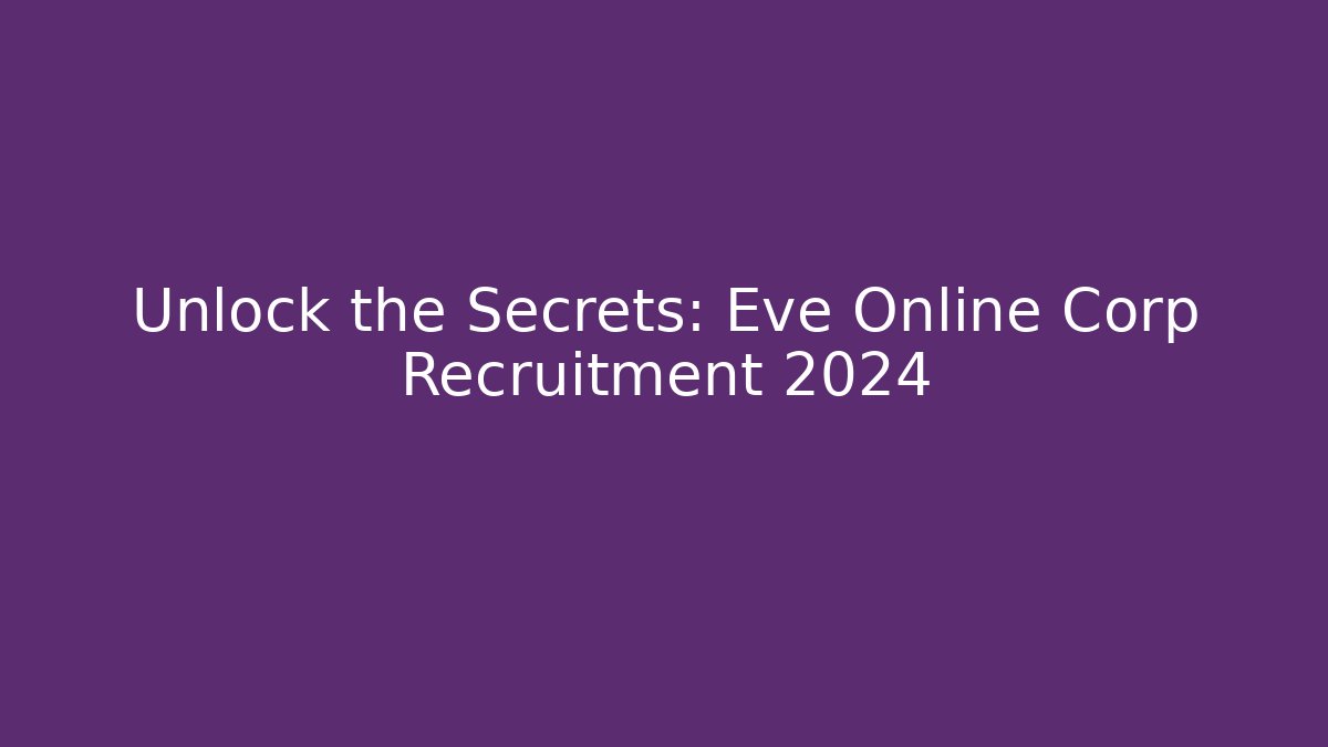 Unlock the Secrets: Eve Online Corp Recruitment 2024