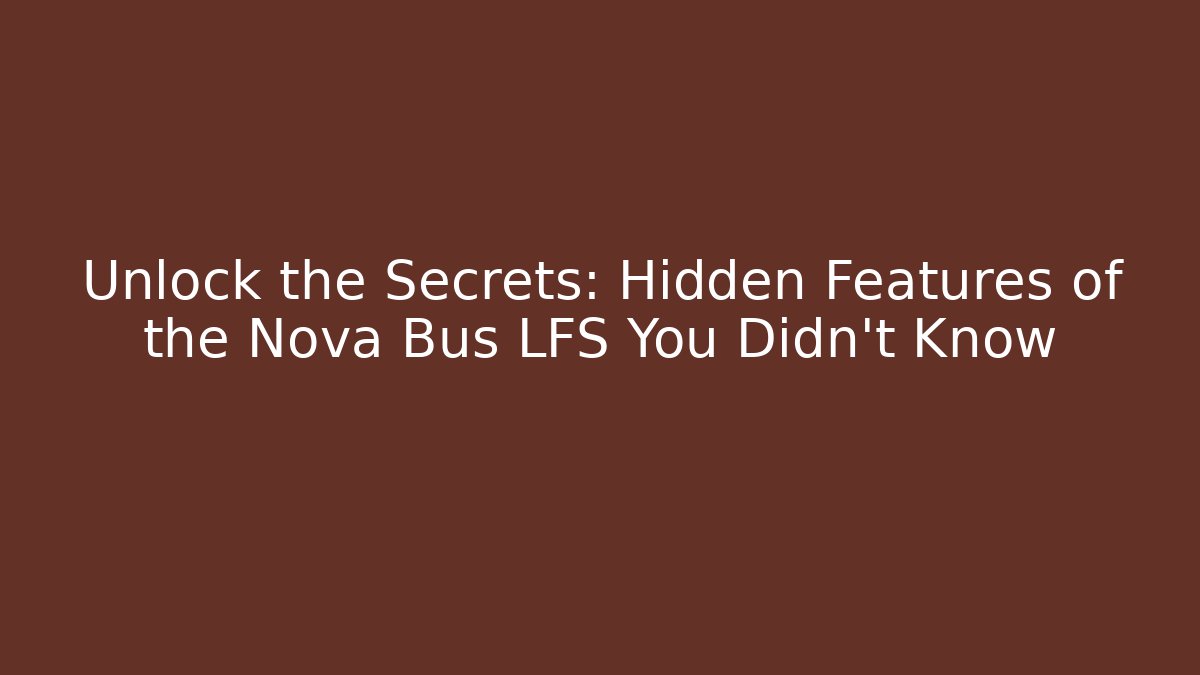 Unlock the Secrets: Hidden Features of the Nova Bus LFS You Didn't Know