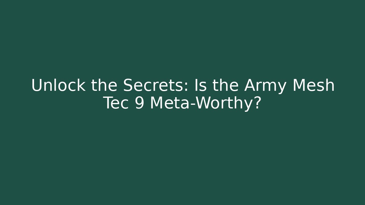 Unlock the Secrets: Is the Army Mesh Tec 9 Meta-Worthy?