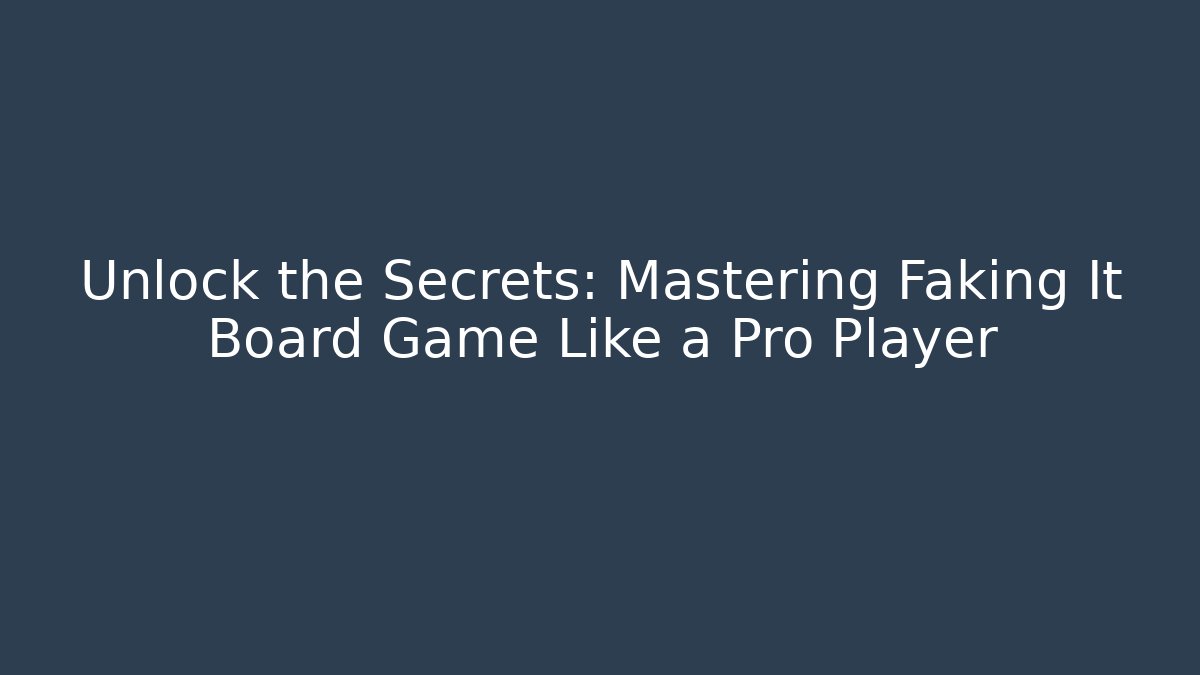 Unlock the Secrets: Mastering Faking It Board Game Like a Pro Player