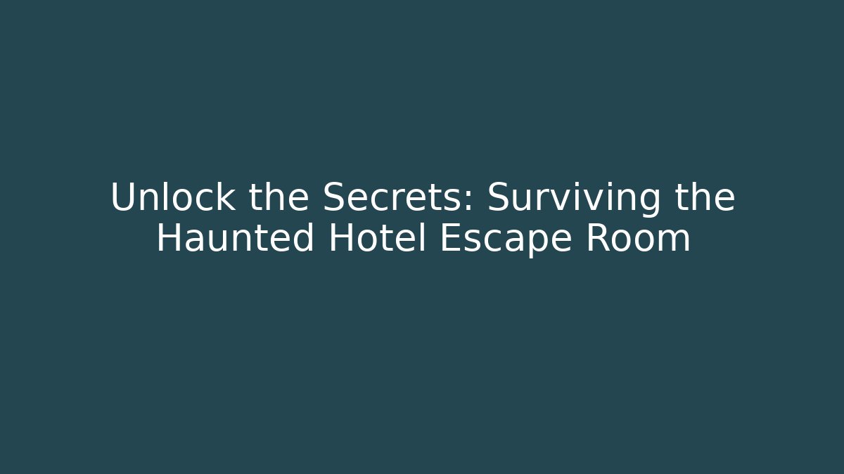 Unlock the Secrets: Surviving the Haunted Hotel Escape Room