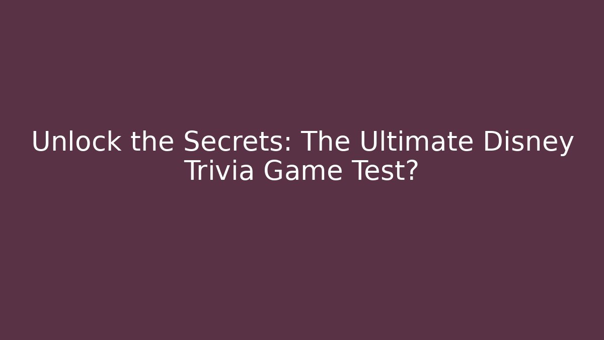 Unlock the Secrets: The Ultimate Disney Trivia Game Test?