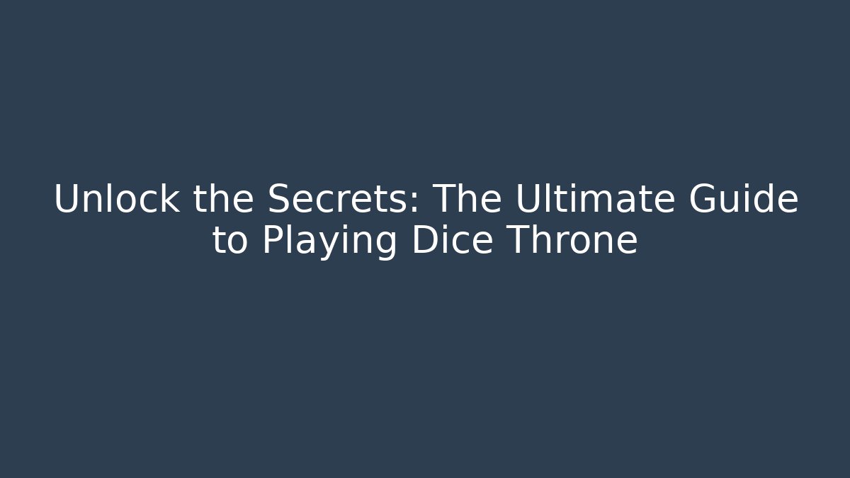 Unlock the Secrets: The Ultimate Guide to Playing Dice Throne