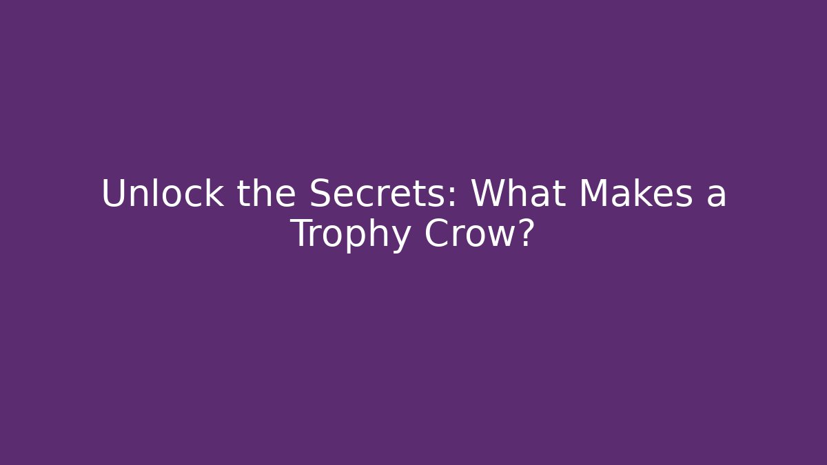 Unlock the Secrets: What Makes a Trophy Crow? - Create More Assets