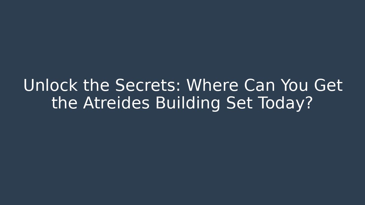 Unlock the Secrets: Where Can You Get the Atreides Building Set Today?