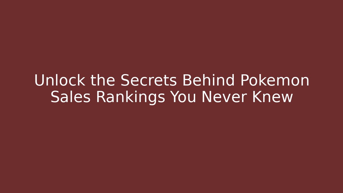 Unlock the Secrets Behind Pokémon Sales Rankings You Never Knew