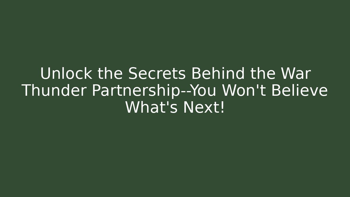Unlock the Secrets Behind the War Thunder Partnership—You Won’t Believe What’s Next!