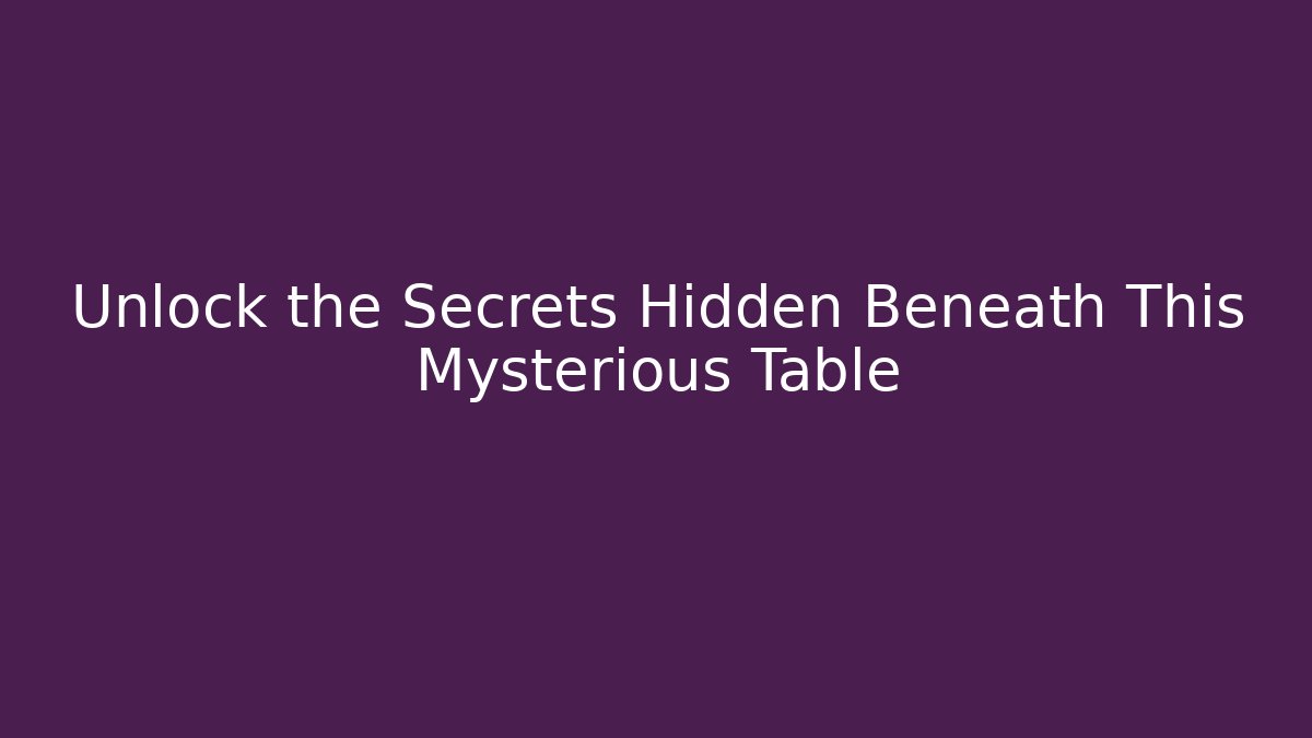 Unlock the Secrets Hidden Beneath This Mysterious Table