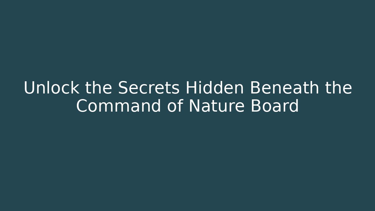 Unlock the Secrets Hidden Beneath the Command of Nature Board