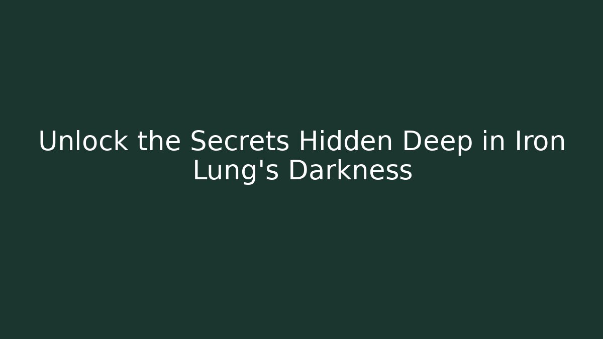 Unlock the Secrets Hidden Deep in Iron Lung's Darkness