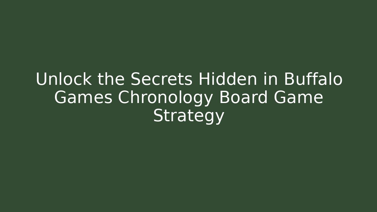 Unlock the Secrets Hidden in Buffalo Games Chronology Board Game Strategy