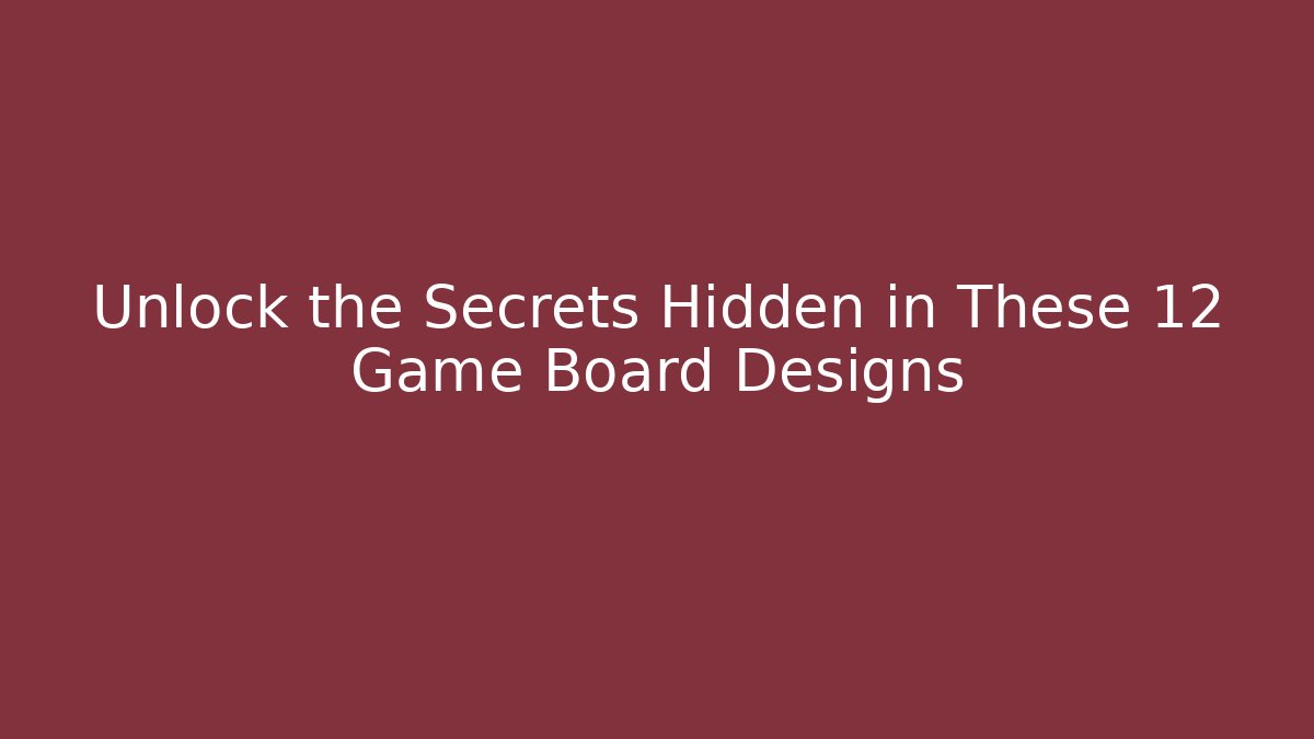Unlock the Secrets Hidden in These 12 Game Board Designs