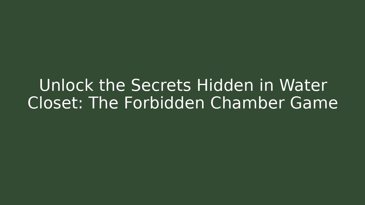 Unlock the Secrets Hidden in Water Closet: The Forbidden Chamber Game