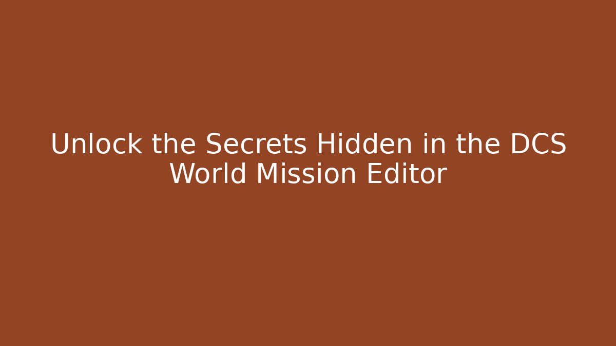 Unlock the Secrets Hidden in the DCS World Mission Editor