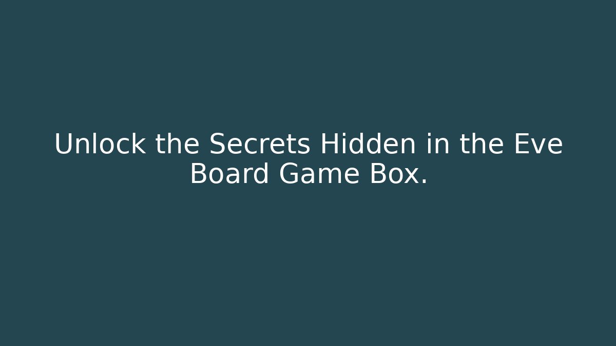 Unlock the Secrets Hidden in the Eve Board Game Box.
