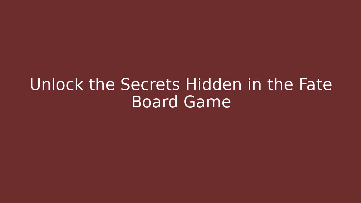Unlock the Secrets Hidden in the Fate Board Game