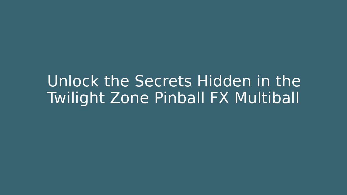 Unlock the Secrets Hidden in the Twilight Zone Pinball FX Multiball