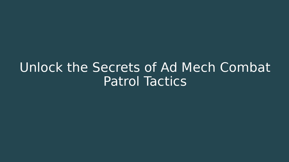 Unlock the Secrets of Ad Mech Combat Patrol Tactics