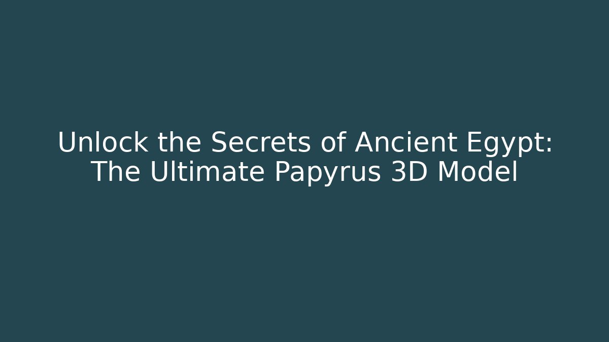 Unlock the Secrets of Ancient Egypt: The Ultimate Papyrus 3D Model