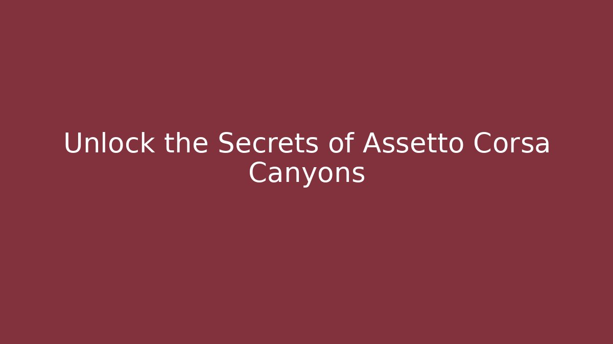 Unlock the Secrets of Assetto Corsa Canyons