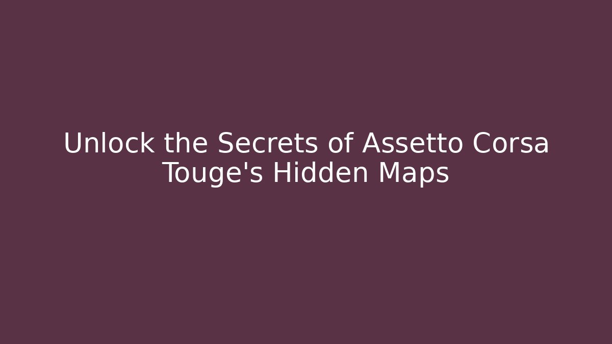 Unlock the Secrets of Assetto Corsa Touge's Hidden Maps