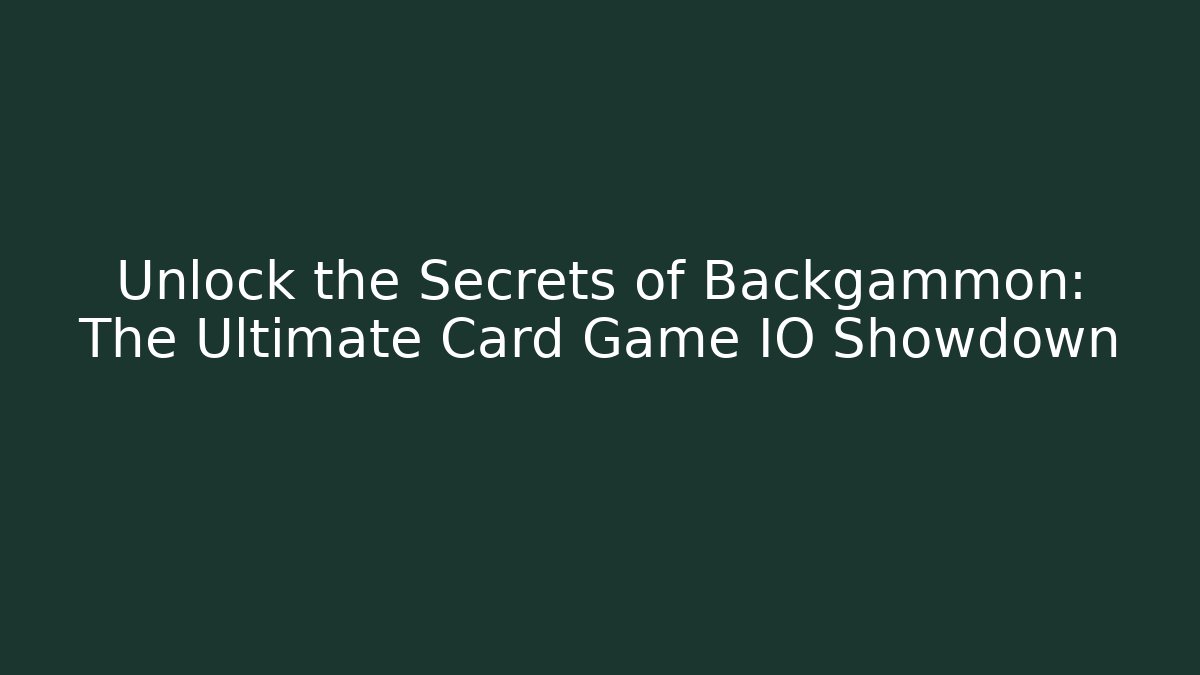 Unlock the Secrets of Backgammon: The Ultimate Card Game IO Showdown