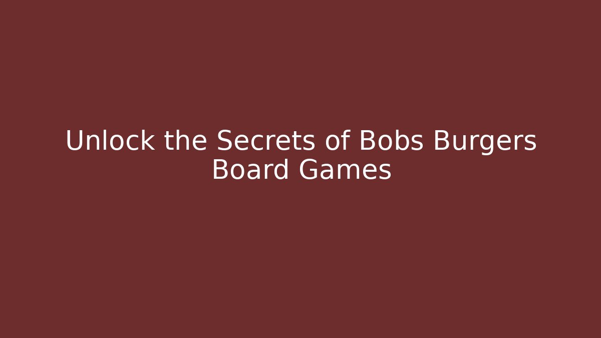 Unlock the Secrets of Bobs Burgers Board Games