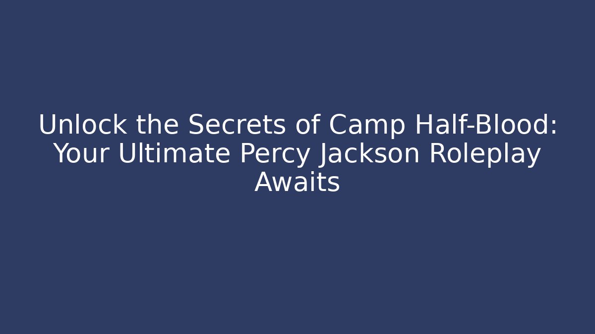 Unlock the Secrets of Camp Half-Blood: Your Ultimate Percy Jackson Roleplay Awaits